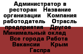 Администратор в ресторан › Название организации ­ Компания-работодатель › Отрасль предприятия ­ Другое › Минимальный оклад ­ 1 - Все города Работа » Вакансии   . Крым,Гаспра